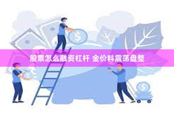 股票怎么融资杠杆 金价料震荡盘整