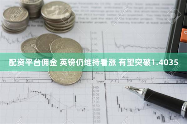 配资平台佣金 英镑仍维持看涨 有望突破1.4035