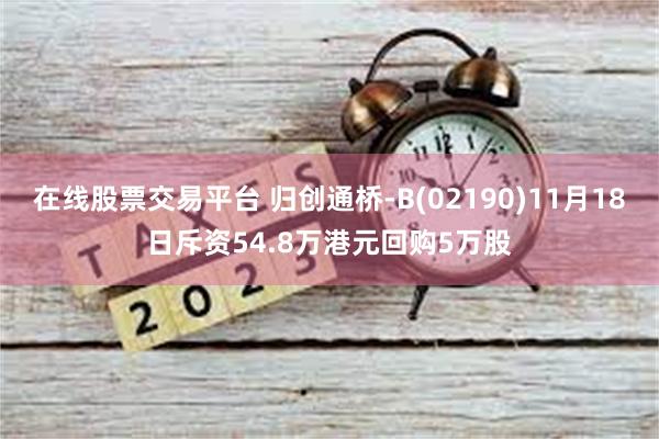 在线股票交易平台 归创通桥-B(02190)11月18日斥资54.8万港元回购5万股