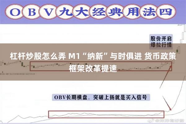 杠杆炒股怎么弄 M1“纳新”与时俱进 货币政策框架改革提速